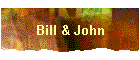 Bill & John