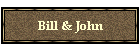 Bill & John